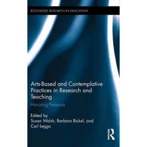 Arts-based and Contemplative Practices in Research and Teaching: Honoring Presence (Routledge Research in Education)