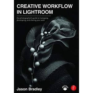 Creative Workflow in Lightroom: The photographer’s guide to managing, developing, and sharing your work
