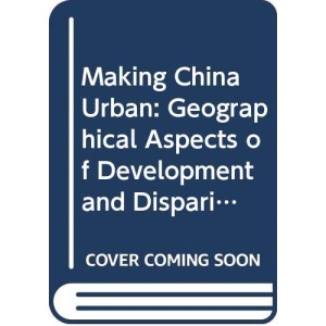 Making China Urban: Geographical Aspects of Development and Disparity