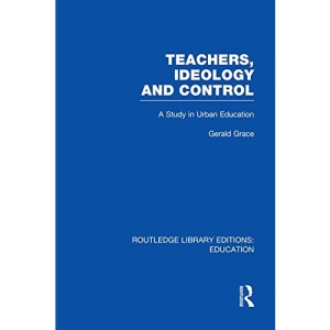 Teachers, Ideology and Control (RLE Edu N) (Routledge Library Editions: Education)
