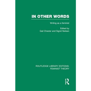 In Other Words (RLE Feminist Theory): Writing as a Feminist (Routledge Library Editions: Feminist Theory)