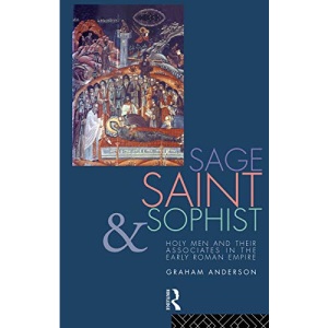 Sage, Saint and Sophist: Holy Men and Their Associates in the Early Roman Empire
