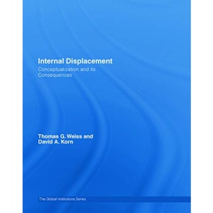 Internal Displacement: Conceptualization and its Consequences (Global Institutions)