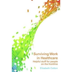 Surviving Work in Healthcare: Helpful stuff for people on the frontline