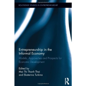 Entrepreneurship in the Informal Economy: Models, Approaches and Prospects for Economic Development (Routledge Studies in Entrepreneurship)