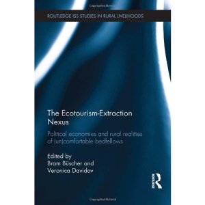 The Ecotourism-Extraction Nexus: Political Economies and Rural Realities of (un)Comfortable Bedfellows (Routledge ISS Studies in Rural Livelihoods)