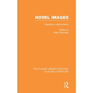 Novel Images: Literature in Performance (Routledge Library Editions: Film and Literature)