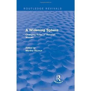A Widening Sphere (Routledge Revivals): Changing Roles of Victorian Women