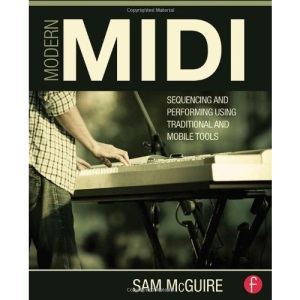 Modern MIDI: Sequencing and Performing Using Traditional and Mobile Tools