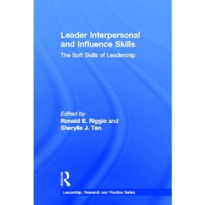 Leader Interpersonal and Influence Skills: The Soft Skills of Leadership (Leadership: Research and Practice)