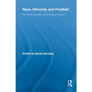 Race, Ethnicity and Football: Persisting Debates and Emergent Issues (Routledge Research in Sport, Culture and Society)