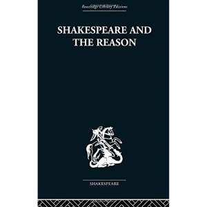Shakespeare and the Reason: A Study of the Tragedies and the Problem Plays