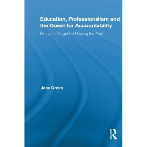 Education, Professionalism, and the Quest for Accountability: Hitting the Target but Missing the Point (Routledge International Studies in the Philosophy of Education)