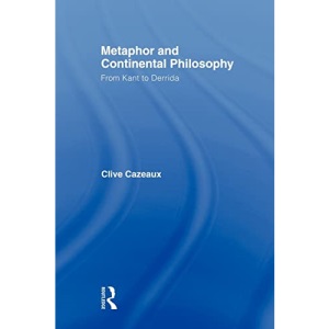 Metaphor and Continental Philosophy: From Kant to Derrida (Routledge Studies in Twentieth-Century Philosophy)