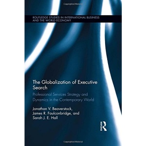 The Globalization of Executive Search: Professional Services Strategy and Dynamics in the Contemporary World (Routledge Studies in International Business and the World Economy)