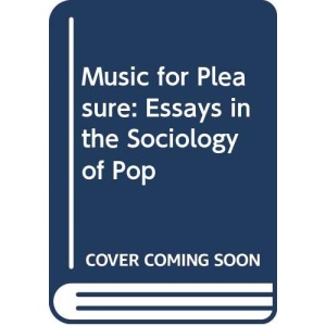 Music for Pleasure: Essays in the Sociology of Pop
