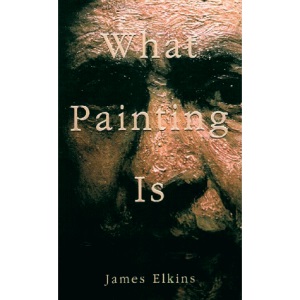What Painting is: How to Think about Oil Painting, Using the Language of Alchemy