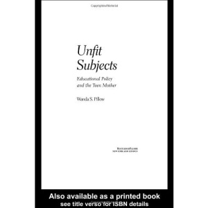 Unfit Subjects: Education Policy and the Teen Mother, 1972-2002