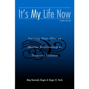 It's My Life Now: Starting Over After an Abusive Relationship or Domestic Violence