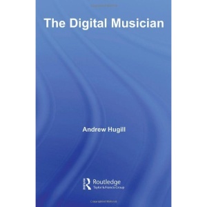 The Digital Musician: Creating Music with Digital Technology