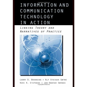 Information and Communication Technologies in Action: Linking Theories and Narratives of Practice (LEA's Communication Series)