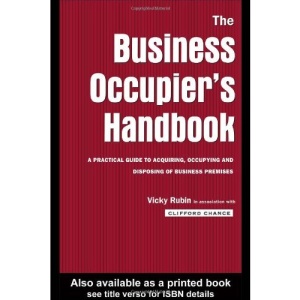 Business Occupier's Handbook: A Practical Guide to Acquiring, Occupying and Disposing of Business Premises
