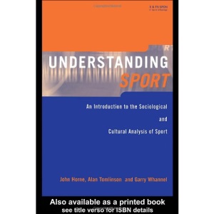 Understanding Sport: An Introduction to the Sociological and Cultural Analysis of Sport