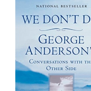 We Don't Die: George Anderson's Conversations with the Other Side