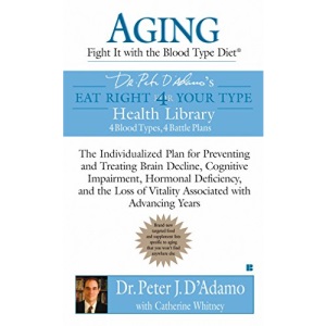 Aging: Fight it with the Blood Type Diet: The Individualized Plan for Preventing and Treating Brain Impairment, Hormonal D eficiency, and the Loss of ... with Advancing Years (Eat Right 4 Your Type)