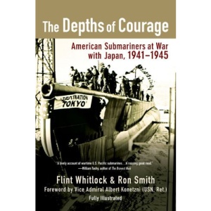 The Depths of Courage: American Submariners at War with Japan, 1941-1945