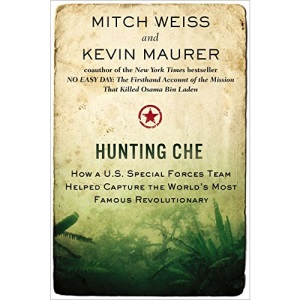 Hunting Che: How a U.S. Special Forces Team Helped Capture the World's Most Famous Revolution Ary
