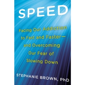 Speed: Facing Our Addiction to Fast and Faster--And Overcoming Our Fear of Slowing Down