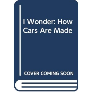 I Wonder: How Cars Are Made (I Wonder S.)