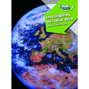 Investigating our Local Area and the Wider World (Explore Geography)