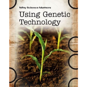Using Genetic Technology (Why Science Matters)