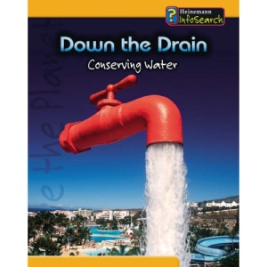 Down the Drain: Conserving Water : Conserving Water (Heinemann Infosearch) (You Can Save the Planet)