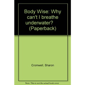 Why Can't I Breathe Underwater? (Body Wise)