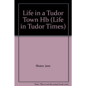 Life in a Tudor Town (Life in Tudor Times)