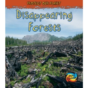 Protect Our Planet: Disappearing Forests (Protect Our Planet)