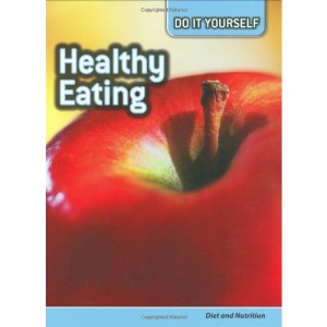 Do It Yourself: Healthy Eating: Diet & Nutrition