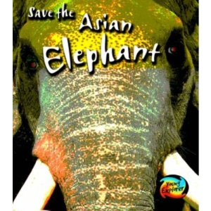Save the Asian Elephant (Young Explorer: Save Our Animals)