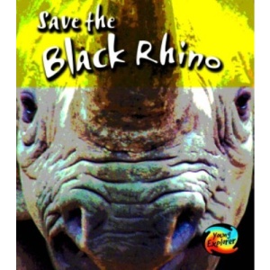 Save the Black Rhino  (Young Explorer: Save Our Animals)