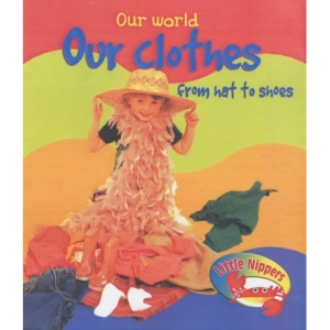 Our Clothes from Hat to Shoes (Little Nippers: Our World)