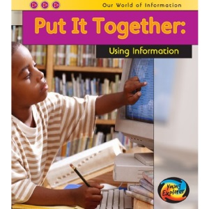 Put it Together: Using Information (Heinemann Young Explorers: Our World of Information)