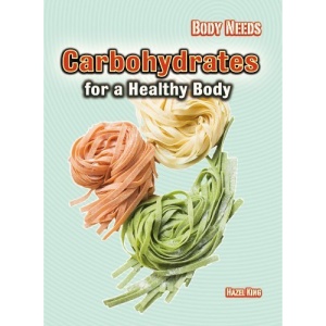 Body Needs: Carbohydrates for a Healthy Body (Body Needs)