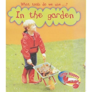 In the Garden (Little Nippers: What Tools Do We Use?) (Little Nippers: What Tools Do We Use?)