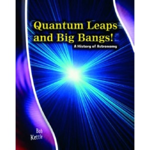 Quantum Leaps and Big Bangs: A History of Astronomy : A History of Astronomy (Stargazers' Guides)