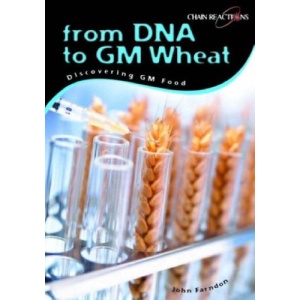 From DNA to GM Wheat: Discovering Genetically Modified Food : Discovering Genetically Modified Food (Chain Reactions)