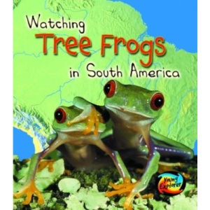 Watching Tree Frogs in South America  (First Library: Wild World)