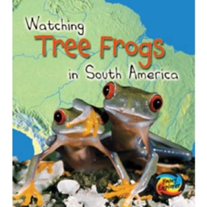 Watching Tree Frogs in South America (First Library: Wild World)